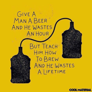 Dai ad un uomo una birra e sprecherà un'ora del suo tempo. Insegnagli a farla e sprecherà tutta la sua vita!
